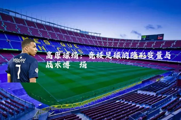 高原球场:竞技足球的隐形变量与战术博弈场