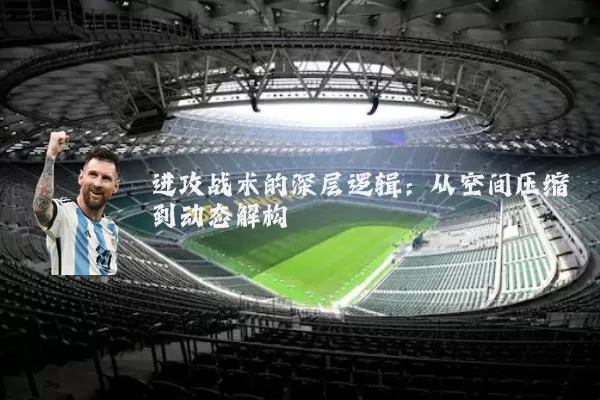 进攻战术的深层逻辑：从空间压缩到动态解构