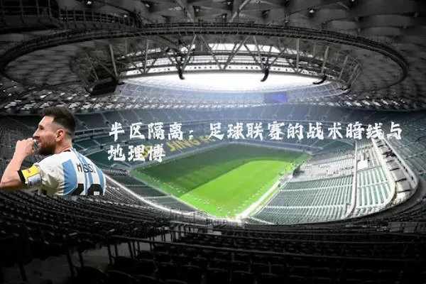 半区隔离:足球联赛的战术暗线与地理博弈