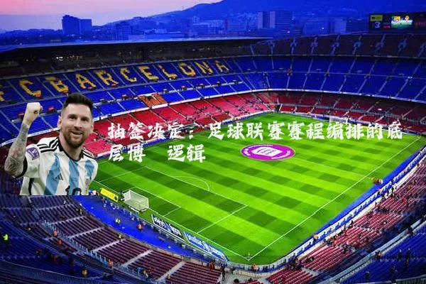 抽签决定：足球联赛赛程编排的底层博弈逻辑