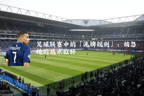 足球联赛中的「洗牌规则」:被忽视的战术杠杆