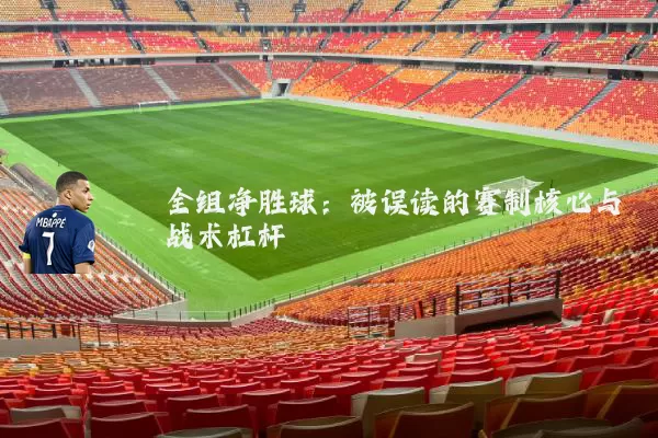 全组净胜球：被误读的赛制核心与战术杠杆
