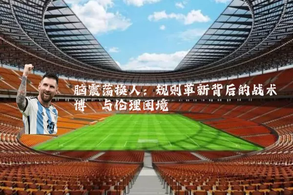 脑震荡换人：规则革新背后的战术博弈与伦理困境